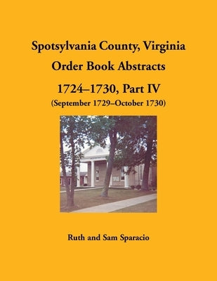 Spotsylvania County, Virginia Order Book Abstracts, 1724-1730, Part IV, 1729-1730 by Sparacio, Ruth