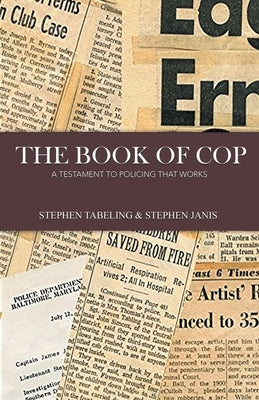 The Book of Cop: A Testament to Policing That Works by Tabeling, Stephen