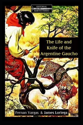 The Life and Knife of the Argentine Gaucho by Vargas, Fernan