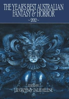 The Year's Best Australian Fantasy and Horror 2012 by Grzyb, Liz