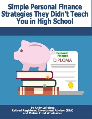 Simple Personal Finance Skills They Didn't Teach You in High School by Lapointe, Andy