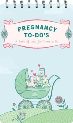 Pregnancy To-Do's: A Book of Lists for Moms-To-Be [With Peel-And-Stick Tabs & Fold-Out ListWith Worksheets] by Lorimer, Sara