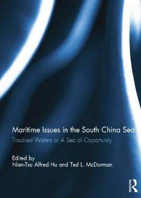 Maritime Issues in the South China Sea: Troubled Waters or a Sea of Opportunity by Hu, Nien-Tsu Alfred
