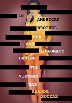 An American Brothel: Sex and Diplomacy During the Vietnam War by Boczar, Amanda
