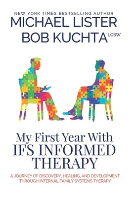 My First Year with IFS Informed Therapy: A Journey of Discovery, Healing, and Development through Internal Family Systems Therapy by Lister