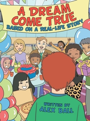 A Dream Come True: Based on a Real-Life Story by Ball, Alex