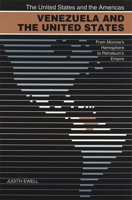 Venezuela and the United States: From Monroe's Hemisphere to Petroleum's Empire by Ewell, Judith