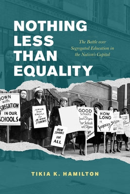 Nothing Less Than Equality: The Battle Over Segregated Education in the Nation's Capital by Hamilton, Tikia K.