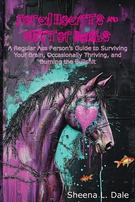 Feral Hearts & Glitter Bombs by Dale, Sheena L.