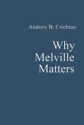 Why Melville Matters by Crichton, Andrew
