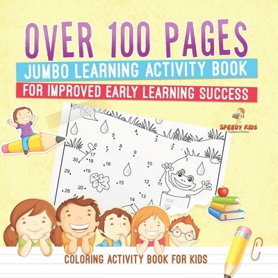 Coloring Activity Book for Kids.Over 100 Pages Jumbo Learning Activity Book for Improved Early Learning Success (Coloring and Dot to Dot Exercises) by Jupiter Kids