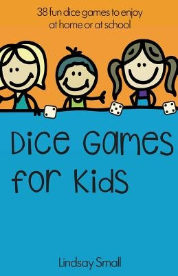 Dice Games for Kids: 38 Brilliant Dice Games to Enjoy at School or at Home by Small, Lindsay