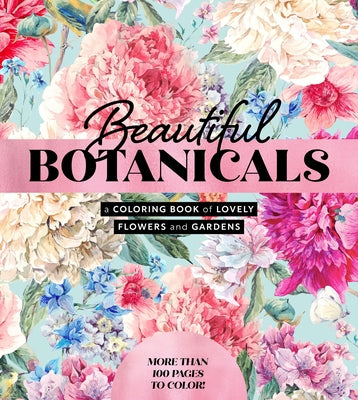 Beautiful Botanicals: A Coloring Book of Lovely Flowers and Gardens by Editors of Chartwell Books
