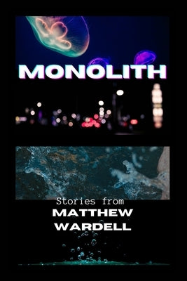 Monolith: Stories from Matthew Wardell by Wardell, Matthew
