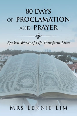 80 Days of Proclamation and Prayer: Spoken Words of Life Transform Lives by Lim, Lennie