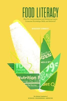 Food Literacy: How Do Communications and Marketing Impact Consumer Knowledge, Skills, and Behavior? Workshop Summary by National Academies of Sciences Engineeri
