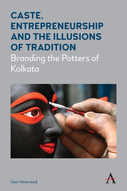 Caste, Entrepreneurship and the Illusions of Tradition: Branding the Potters of Kolkata by Heierstad, Geir