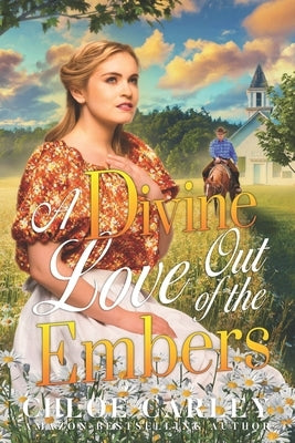 A Divine Love Out of the Embers: A Christian Historical Romance Book by Carley, Chloe