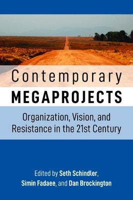 Contemporary Megaprojects: Organization, Vision, and Resistance in the 21st Century by Schindler, Seth