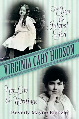 Virginia Cary Hudson: The Jigs & Juleps! Girl: Her Life and Writings by Kienzle, Beverly Mayne