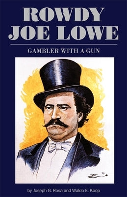Rowdy Joe Lowe: Gambler with a Gun by Rosa, Joseph G.
