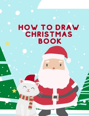 How To Draw Christmas Book: A Fun Drawing Christmas Edition Book With An Amusing Coloring Activity And Cute Xmas Designs For 2-8 Years Old Kids, P by Lee, Lilly