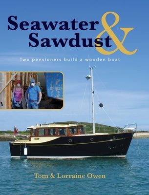 Seawater and Sawdust: Two pensioners build a wooden boat by Owen, Lorraine