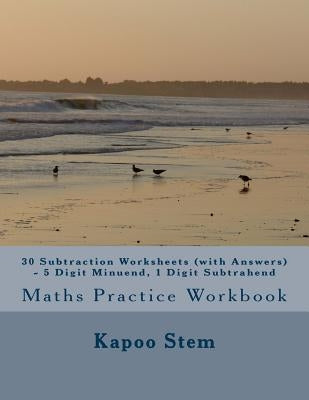30 Subtraction Worksheets (with Answers) - 5 Digit Minuend, 1 Digit Subtrahend: Maths Practice Workbook by Stem, Kapoo