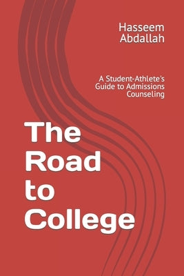 The Road to College: A Student-Athlete's Guide to Admissions Counseling by Cooper, Derrick