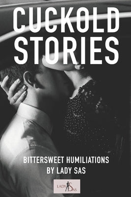 Cuckold Stories: Bittersweet humiliations from Lady Sas by Sas, Lady