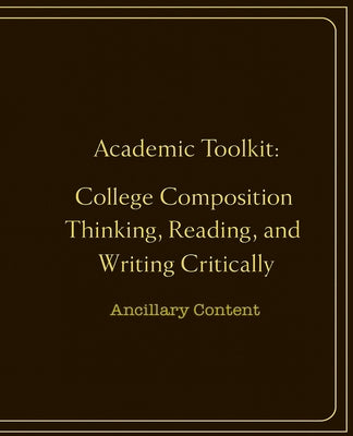 Academic Toolkit: College Composition Thinking, Reading, and Writing Critically: Ancillary Content by Publisherpress