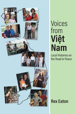 Voices from Viet Nam: Local Histories on the Road to Peace by Eaton, Rex