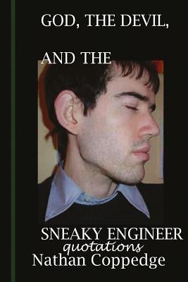 God, the Devil, and the Sneaky Engineer: Quotations from Nathan Coppedge by Coppedge, Nathan