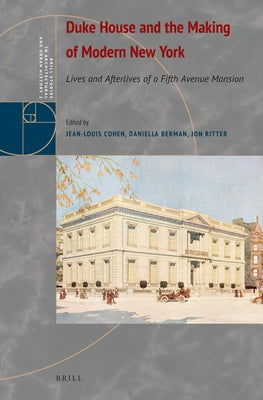 Duke House and the Making of Modern New York: Lives and Afterlives of a Fifth Avenue Mansion by Cohen, Jean-Louis