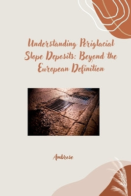 Understanding Periglacial Slope Deposits: Beyond the European Definition by Ambrose