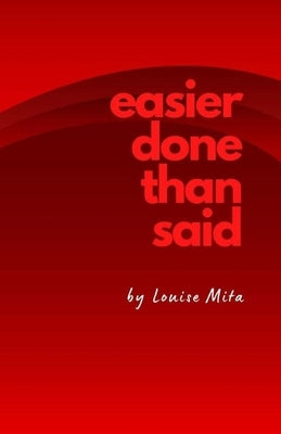 Easier Done Than Said: Volume 1...in case I decide to write more by Mita, Louise