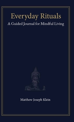 Everyday Rituals: A Guided Journal for Mindful Living by Klein, Matthew Joseph