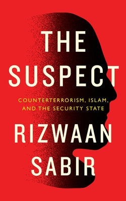 The Suspect: Counterterrorism, Islam, and the Security State by Sabir, Rizwaan