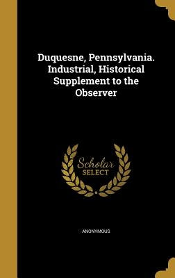 Duquesne, Pennsylvania. Industrial, Historical Supplement to the Observer by Anonymous