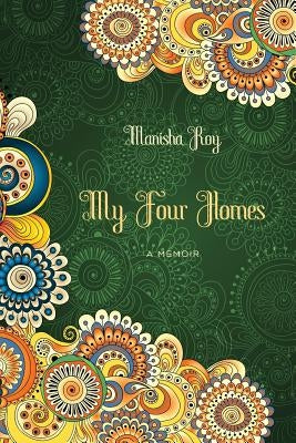My Four Homes: A Memoir by Roy, Manisha