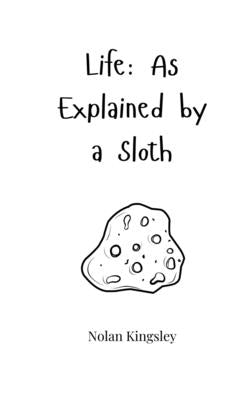 Life: As Explained by a Sloth by Kingsley, Nolan