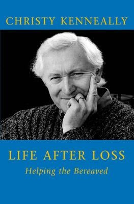Life After Loss: Helping the Bereaved by Kenneally, Christy
