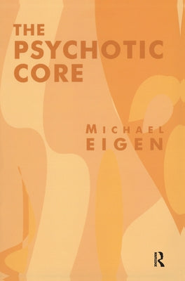 The Psychotic Core by Eigen, Michael