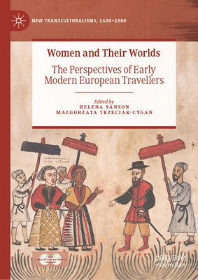 Women and Their Worlds: The Perspectives of Early Modern European Travellers by Sanson, Helena
