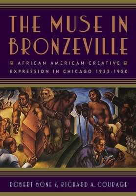 The Muse in Bronzeville: African American Creative Expression in Chicago, 1932-1950 by Bone, Robert