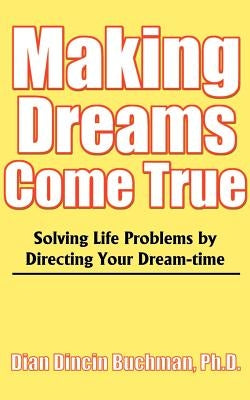 Making Dreams Come True: Solving Life Problems by Directing Your Dream-Time by Buchman, Dian Dincin