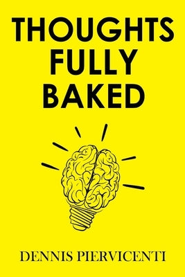 Thoughts Fully Baked by Piervicenti, Dennis