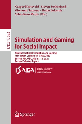 Simulation and Gaming for Social Impact: 53rd International Simulation and Gaming Association Conference, Isaga 2022, Boston, Ma, Usa, July 11-14, 202 by Harteveld, Casper