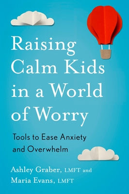 Raising Calm Kids in a World of Worry: Tools to Ease Anxiety and Overwhelm by Graber, Ashley