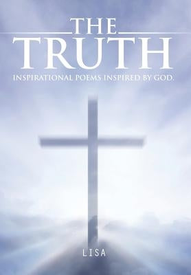 The Truth: Inspirational Poems Inspired by God. by Lisa